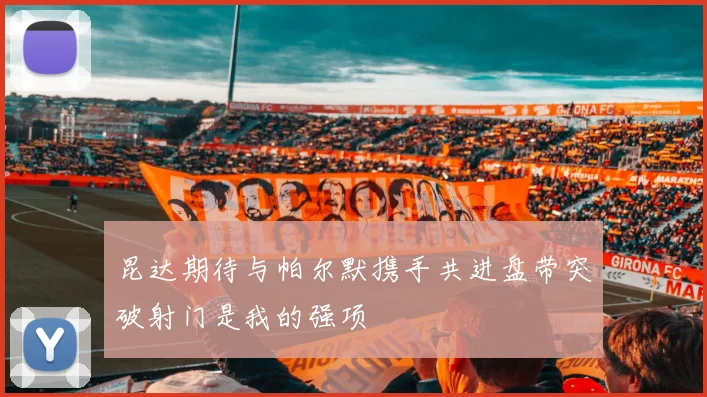 昆达期待与帕尔默携手共进盘带突破射门是我的强项